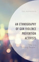 Book cover of: Ethnography of Gun Violence Prevention Activists. By: Teal Rothschild