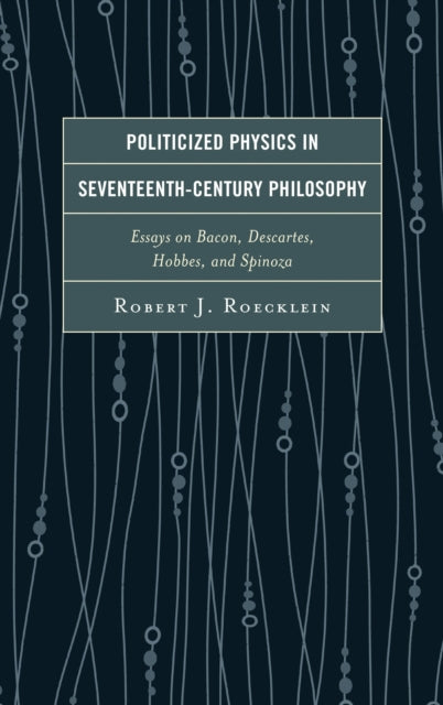 Book cover of: Politicized Physics in Seventeenth-Century Philosophy. By: Robert J. Roecklein