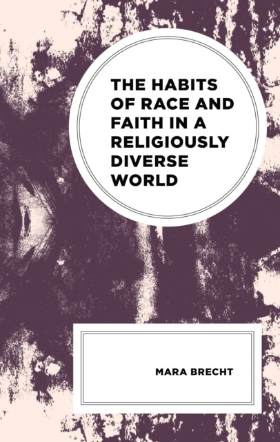 Book cover of: Habits of Race and Faith in a Religiously Diverse World. By: Mara Brecht