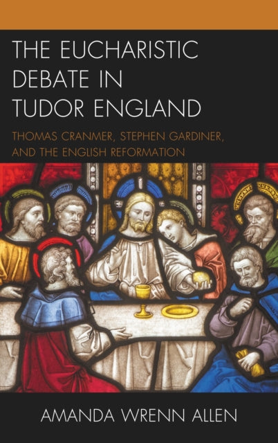 Book cover of: Eucharistic Debate in Tudor England. By: Amanda Wrenn Allen