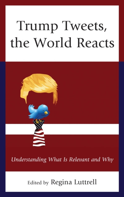 Book cover of: Trump Tweets, the World Reacts. By: Regina Luttrell