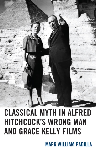 Book cover of: Classical Myth in Alfred Hitchcock's Wrong Man and Grace Kelly Films. By: Mark William Padilla