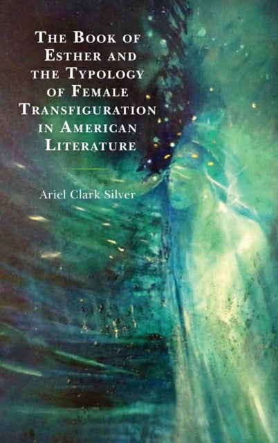 Book cover of: Book of Esther and the Typology of Female Transfiguration in American Literature. By: Ariel Clark Silver