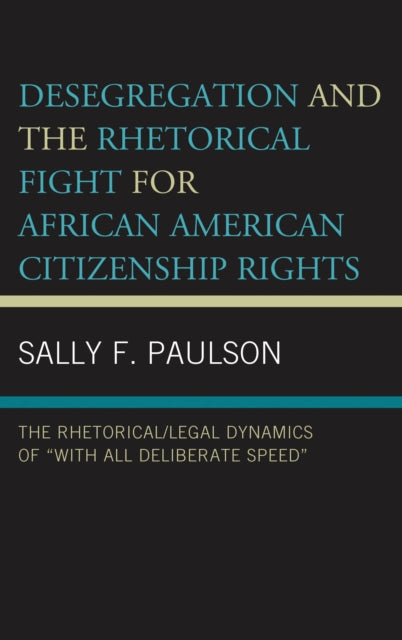 Book cover of: Desegregation and the Rhetorical Fight for African American Citizenship Rights. By: Sally F. Paulson