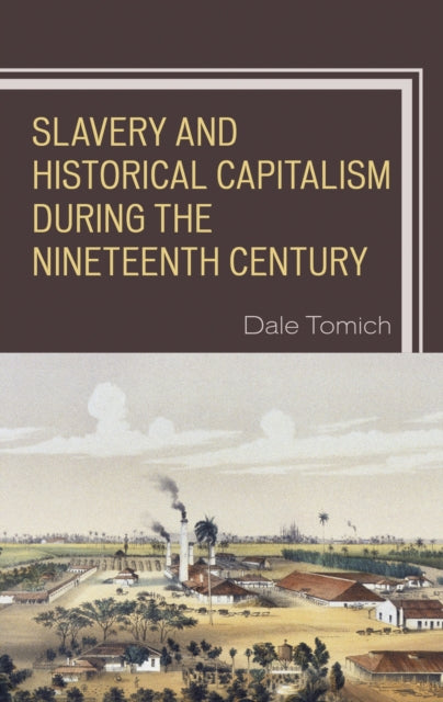 Book cover of: Slavery and Historical Capitalism during the Nineteenth Century. By: Dale Tomich