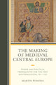 Book cover of: Making of Medieval Central Europe. By: Martin Wihoda