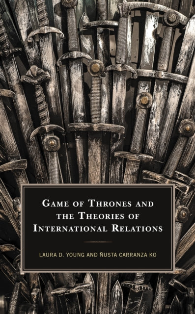 Book cover of: Game of Thrones and the Theories of International Relations. By: Laura D. Young