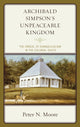 Book cover of: Archibald Simpson's Unpeaceable Kingdom. By: Peter N. Moore