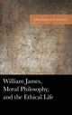 Book cover of: William James, Moral Philosophy, and the Ethical Life. By: Jacob L. Goodson