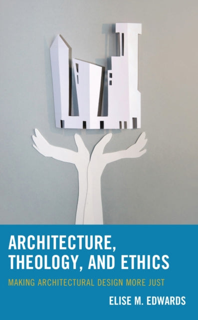Book cover of: Architecture, Theology, and Ethics. By: Elise M. Edwards