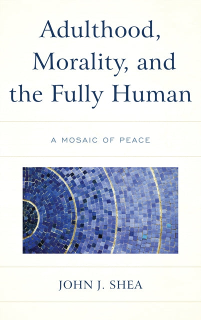 Book cover of: Adulthood, Morality, and the Fully Human. By: Shea, John J.