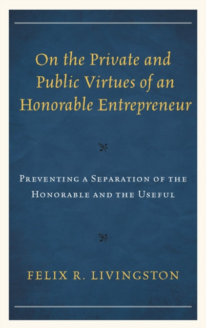 Book cover of: On the Private and Public Virtues of an Honorable Entrepreneur. By: Felix R. Livingston
