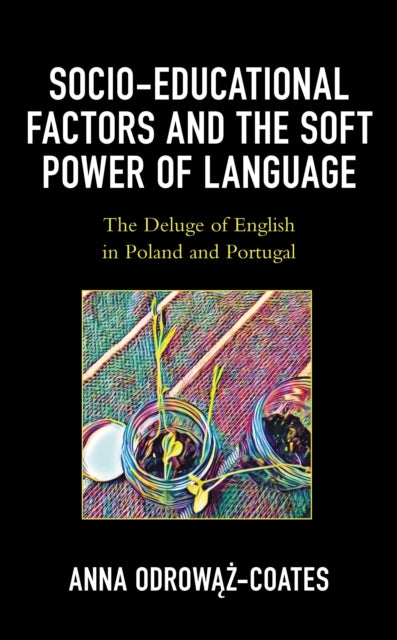 Book cover of: Socio-educational Factors and the Soft Power of Language. By: Anna Odrowąż-Coates