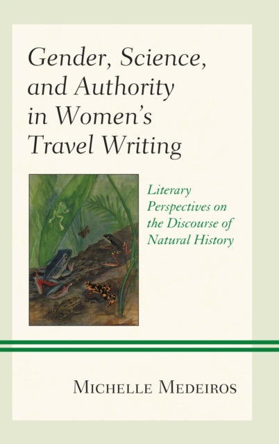 Book cover of: Gender, Science, and Authority in Women’s Travel Writing. By: Michelle Medeiros