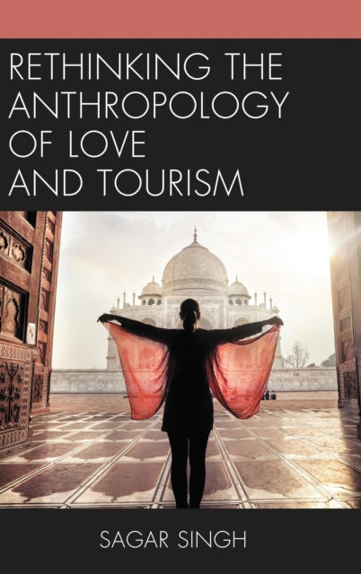 Book cover of: Rethinking the Anthropology of Love and Tourism. By: Sagar Singh