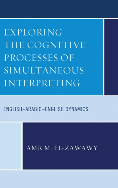 Book cover of: Exploring the Cognitive Processes of Simultaneous Interpreting. By: Amr M. El-Zawawy