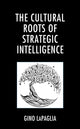 Book cover of: Cultural Roots of Strategic Intelligence. By: Gino LaPaglia