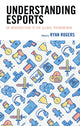 Book cover of: Understanding Esports. By: Ryan Rogers