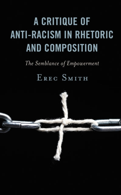 Book cover of: Critique of Anti-racism in Rhetoric and Composition. By: Erec Smith