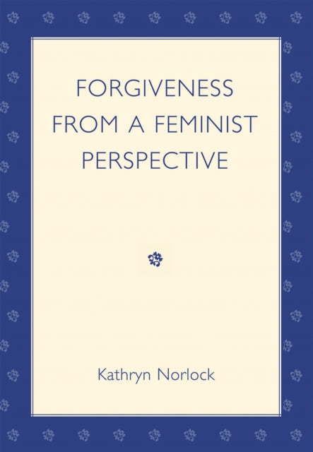 Book cover of: Forgiveness from a Feminist Perspective. By: Kathryn Norlock
