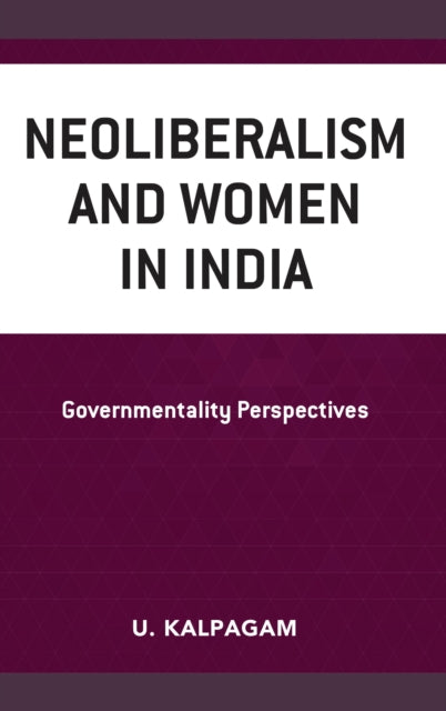 Book cover of: Neoliberalism and Women in India. By: U. Kalpagam