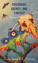 Book cover of: Childhood, Agency, and Fantasy. By: Ingrid E. Castro