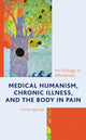 Book cover of: Medical Humanism, Chronic Illness, and the Body in Pain. By: Vinita Agarwal