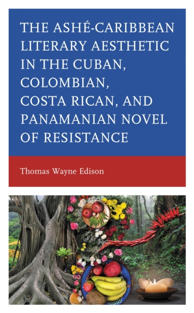 Book cover of: Ashe-Caribbean Literary Aesthetic in the Cuban, Colombian, Costa Rican, and Panamanian Novel of Resistance. By: Thomas Wayne Edison