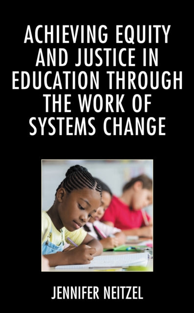 Book cover of: Achieving Equity and Justice in Education through the Work of Systems Change. By: Jennifer Neitzel