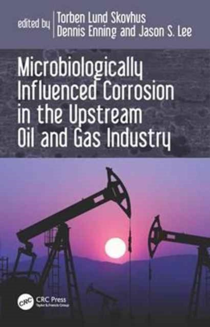 Book cover of: Microbiologically Influenced Corrosion in the Upstream Oil and Gas Industry. By: Torben Lund Skovhus