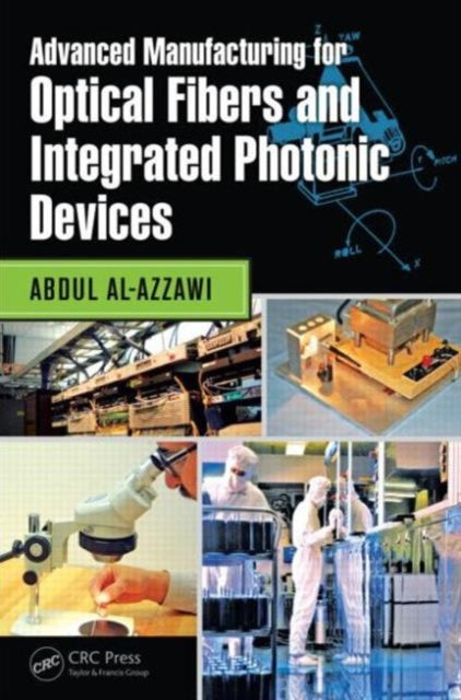 Book cover of: Advanced Manufacturing for Optical Fibers and Integrated Photonic Devices. By: Abdul Al-Azzawi