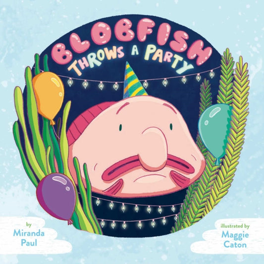 Book cover of: Blobfish Throws a Party. By: Miranda Paul