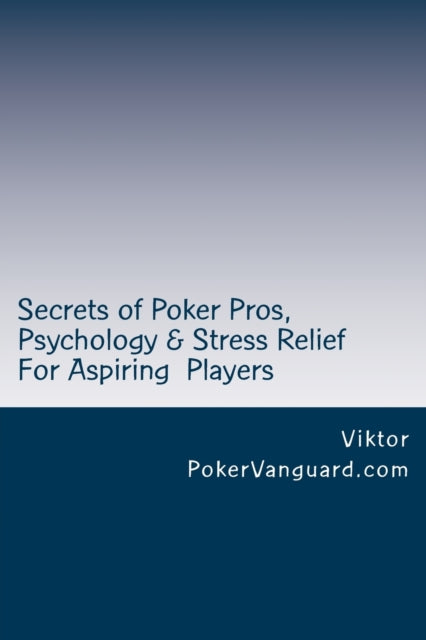 Book cover of: Secrets of Poker Pros, Psychology & Stress Relief for Aspiring Poker Players