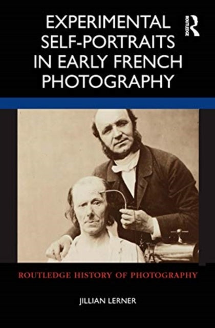 Book cover of: Experimental Self-Portraits in Early French Photography. By: Jillian Lerner