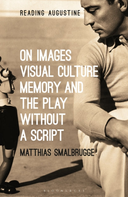 Book cover of: On Images, Visual Culture, Memory and the Play without a Script. By: Matthias Smalbrugge