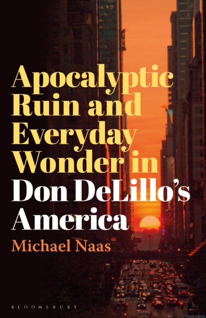 Book cover of: Apocalyptic Ruin and Everyday Wonder in Don DeLillo’s America. By: Michael Naas