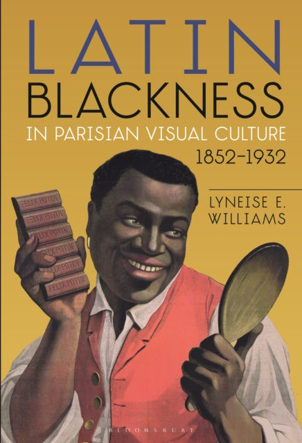 Book cover of: Latin Blackness in Parisian Visual Culture, 1852-1932. By: Lyneise E. Williams