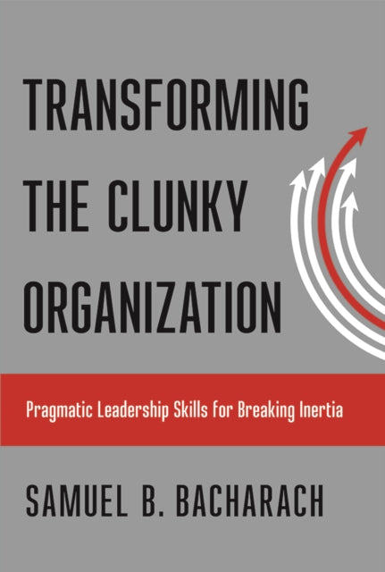 Book cover of: Transforming the Clunky Organization. By: Samuel B. Bacharach