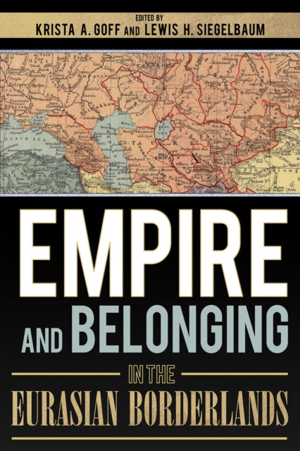 Book cover of: Empire and Belonging in the Eurasian Borderlands. By: Krista A. Goff
