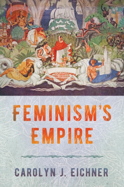 Book cover of: Feminism's Empire. By: Carolyn J. Eichner