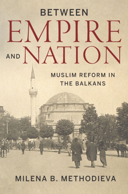 Book cover of: Between Empire and Nation. By: Milena B. Methodieva