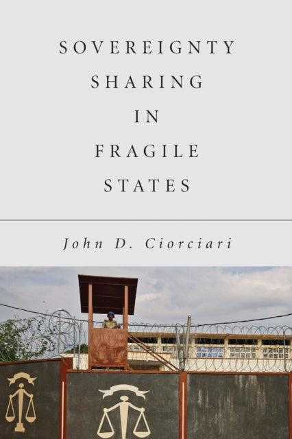 Book cover of: Sovereignty Sharing in Fragile States. By: John Ciorciari