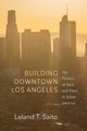 Book cover of: Building Downtown Los Angeles. By: Leland T. Saito