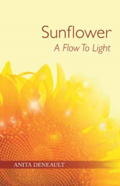 Book cover of: Sunflower A Flow To Light. By: Anita Deneault