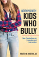 Book cover of: Working With Kids Who Bully. By: Walter B. Roberts