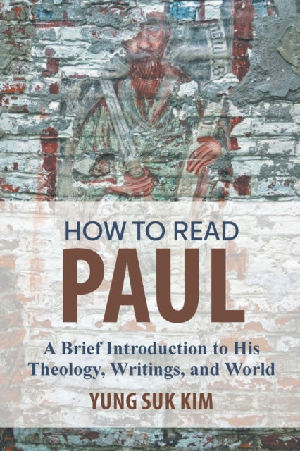 How to Read Paul, A Brief Introduction to His Theology, Writings, and World 9781506471440 Yung Suk Kim