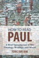 How to Read Paul, A Brief Introduction to His Theology, Writings, and World 9781506471440 Yung Suk Kim