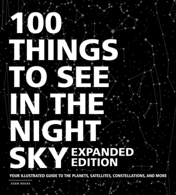 Book cover of: 100 Things to See in the Night Sky, Expanded Edition. By: Dean Regas