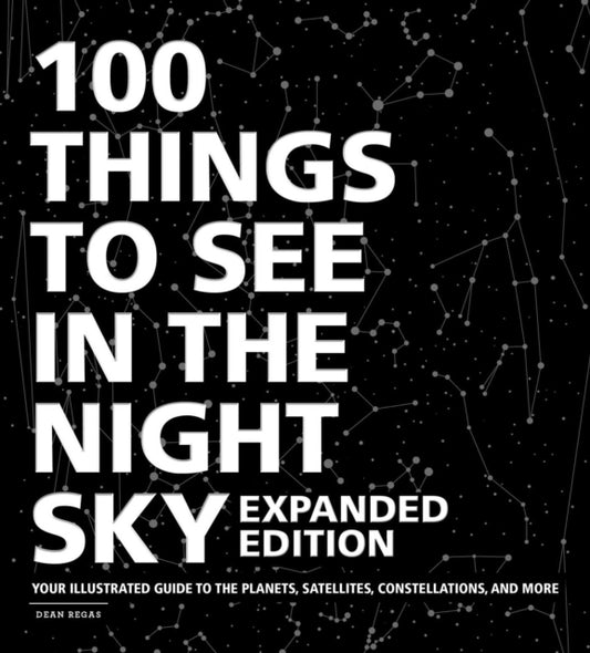 Book cover of: 100 Things to See in the Night Sky, Expanded Edition. By: Dean Regas