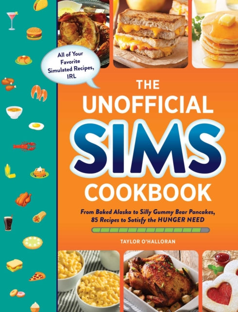 Unofficial Sims Cookbook, From Baked Alaska to Silly Gummy Bear Pancakes, 85+ Recipes to Satisfy the Hunger Need 9781507219454 Taylor O’Halloran
